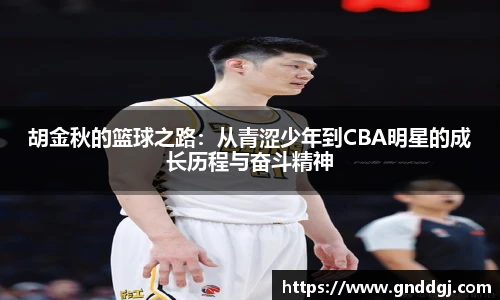 胡金秋的篮球之路：从青涩少年到CBA明星的成长历程与奋斗精神